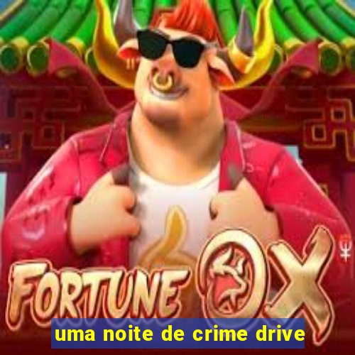 uma noite de crime drive